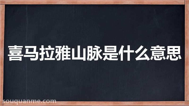 喜马拉雅山脉是什么意思 喜马拉雅山脉的读音拼音 喜马拉雅山脉的词语解释